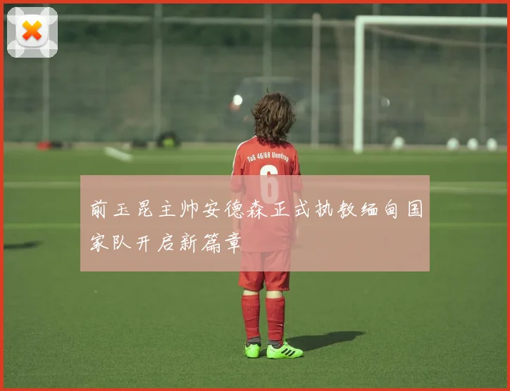 前玉昆主帅安德森正式执教缅甸国家队开启新篇章