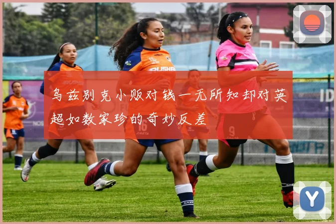 乌兹别克小贩对钱一无所知却对英超如数家珍的奇妙反差